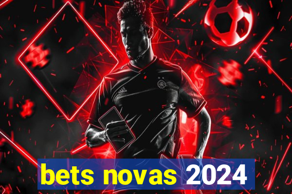 bets novas 2024